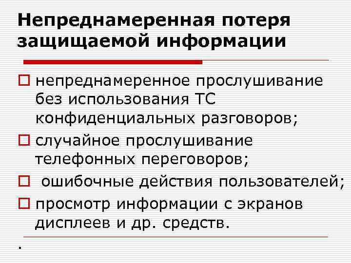 Непреднамеренная потеря защищаемой информации o непреднамеренное прослушивание без использования ТС конфиденциальных разговоров; o случайное