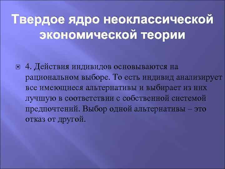 Твердое ядро неоклассической экономической теории 4. Действия индивидов основываются на рациональном выборе. То есть