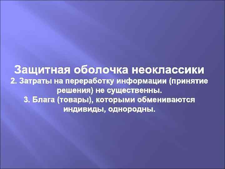 Защитная оболочка неоклассики 2. Затраты на переработку информации (принятие решения) не существенны. 3. Блага