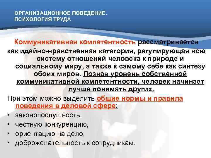  ОРГАНИЗАЦИОННОЕ ПОВЕДЕНИЕ.  ПСИХОЛОГИЯ ТРУДА Коммуникативная компетентность рассматривается как идейно-нравственная категория, регулирующая всю