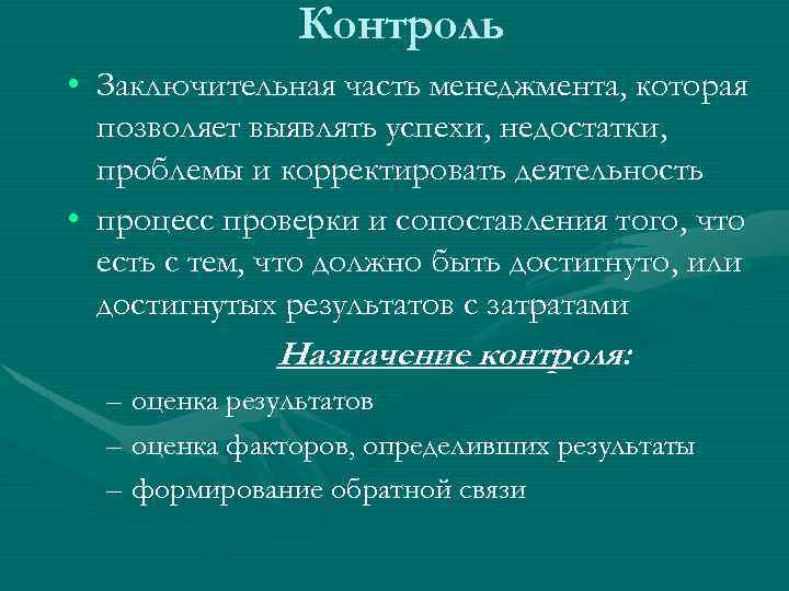 Контроль • Заключительная часть менеджмента, которая позволяет выявлять успехи, недостатки, проблемы и корректировать деятельность