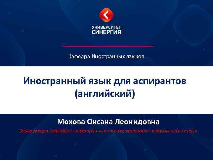 Кафедра Иностранных языков Иностранный язык для аспирантов (английский) Мохова Оксана Леонидовна Заведующая кафедрой иностранных