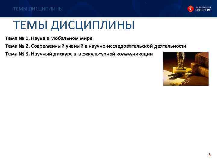 ТЕМЫ ДИСЦИПЛИНЫ Тема № 1. Наука в глобальном мире Тема № 2. Современный ученый