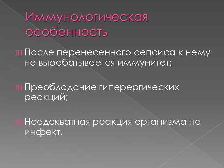 Иммунологическая особенность Ш После перенесенного сепсиса к нему не вырабатывается иммунитет; Ш Преобладание реакций;