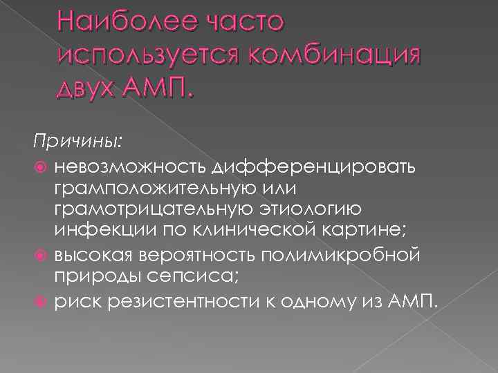 Наиболее часто используется комбинация двух АМП. Причины: невозможность дифференцировать грамположительную или грамотрицательную этиологию инфекции