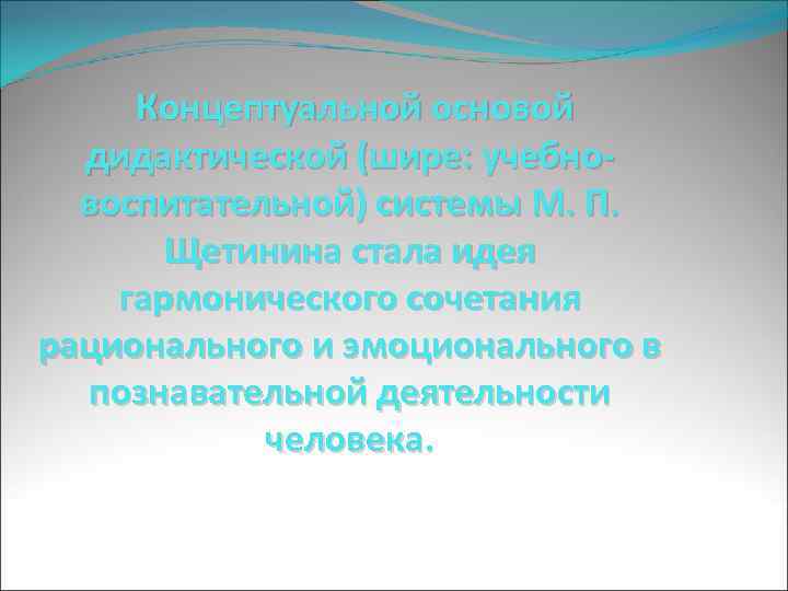  Концептуальной основой дидактической (шире: учебновоспитательной) системы М. П. Щетинина стала идея гармонического сочетания