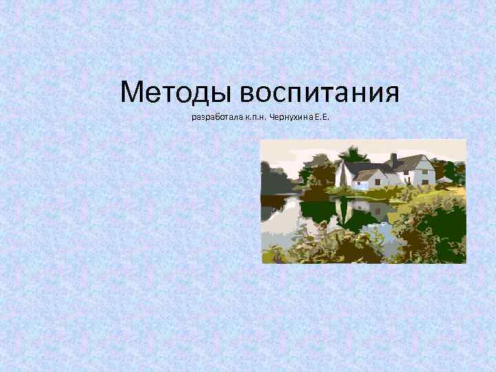 Методы воспитания разработала к. п. н. Чернухина Е. Е. 