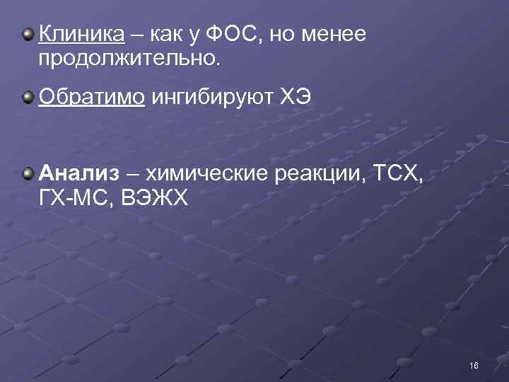 Клиника – как у ФОС, но менее продолжительно. Обратимо ингибируют ХЭ Анализ – химические