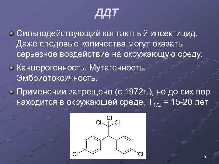 ДДТ Сильнодействующий контактный инсектицид. Даже следовые количества могут оказать серьезное воздействие на окружающую среду.