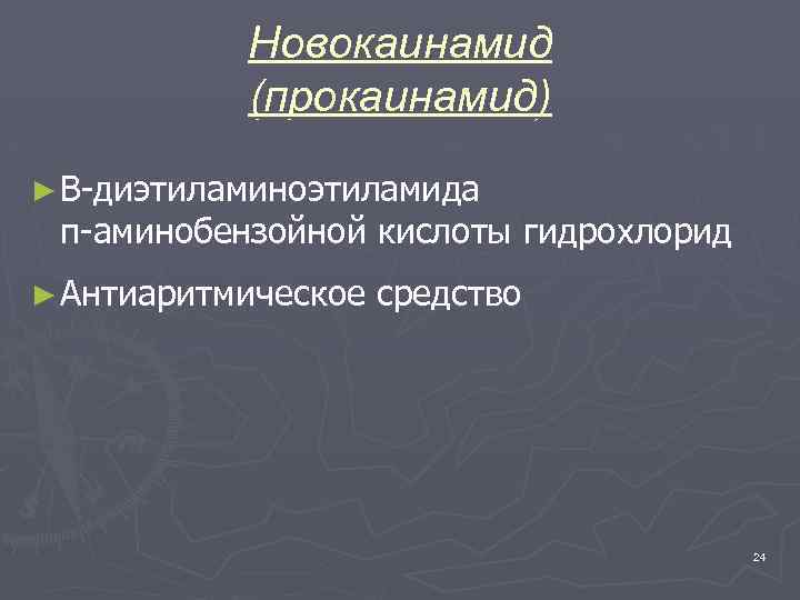 Новокаинамид (прокаинамид) ► Β-диэтиламиноэтиламида п-аминобензойной кислоты гидрохлорид ► Антиаритмическое средство 24 