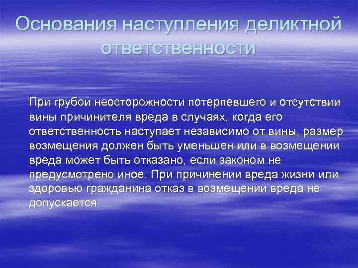 Основания наступления деликтной ответственности При грубой неосторожности потерпевшего и отсутствии вины причинителя вреда в