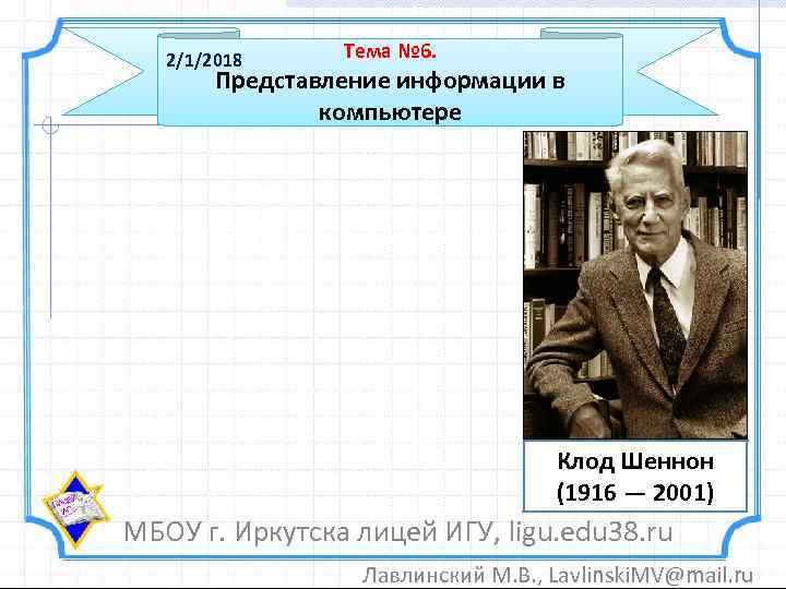 2/1/2018 Тема № 6. Представление информации в компьютере Клод Шеннон (1916 — 2001) МБОУ