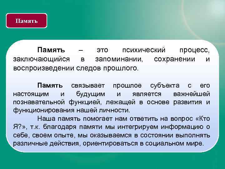Память – это психический процесс, заключающийся в запоминании, сохранении и воспроизведении следов прошлого. Память