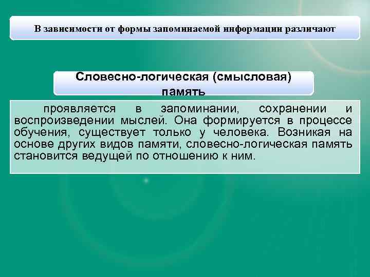 В зависимости от формы запоминаемой информации различают Словесно-логическая (смысловая) память проявляется в запоминании, сохранении