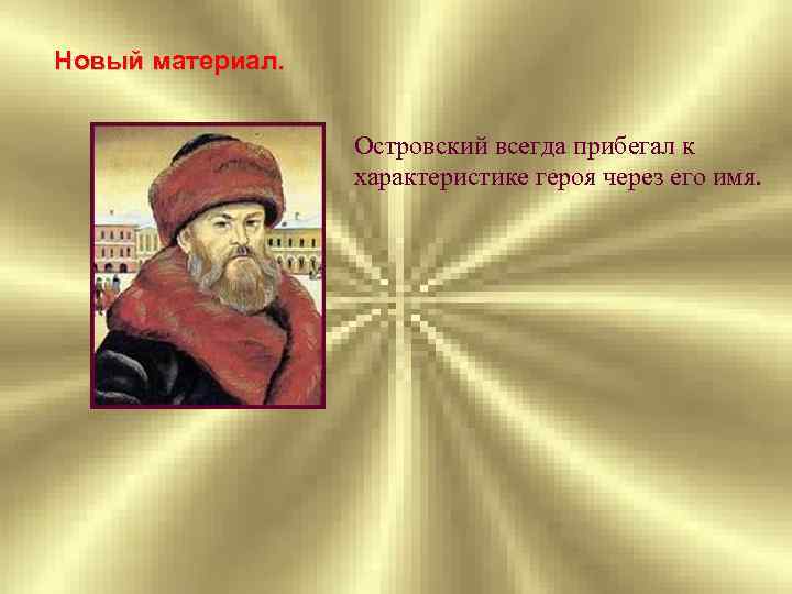 Новый материал. Островский всегда прибегал к характеристике героя через его имя. 