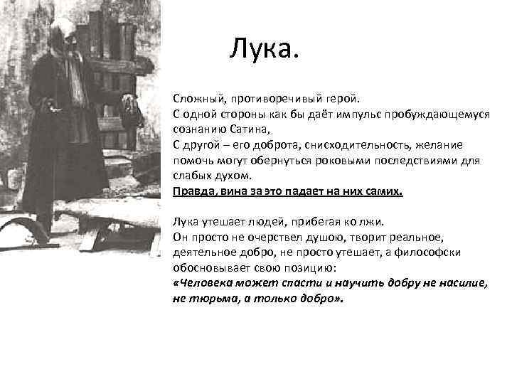 Лука. Сложный, противоречивый герой. С одной стороны как бы даёт импульс пробуждающемуся сознанию Сатина,