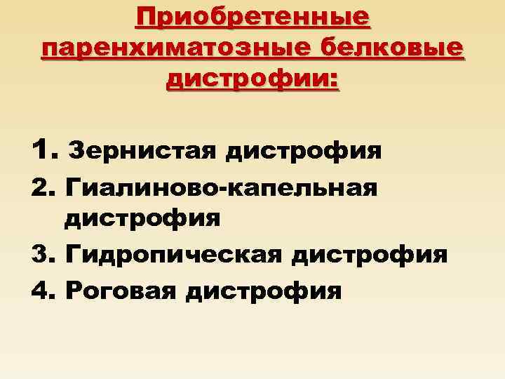 Приобретенные паренхиматозные белковые дистрофии: 1. Зернистая дистрофия 2. Гиалиново-капельная дистрофия 3. Гидропическая дистрофия 4.