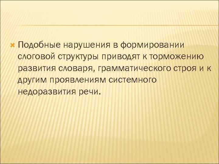  Подобные нарушения в формировании слоговой структуры приводят к торможению развития словаря, грамматического строя