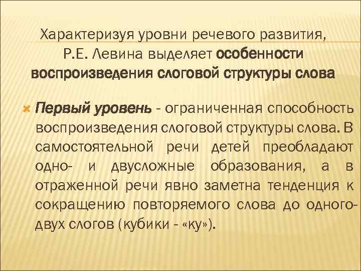  Характеризуя уровни речевого развития, Р. Е. Левина выделяет особенности воспроизведения слоговой структуры слова