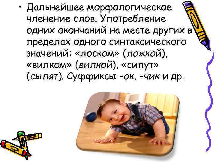  • Дальнейшее морфологическое членение слов. Употребление одних окончаний на месте других в пределах