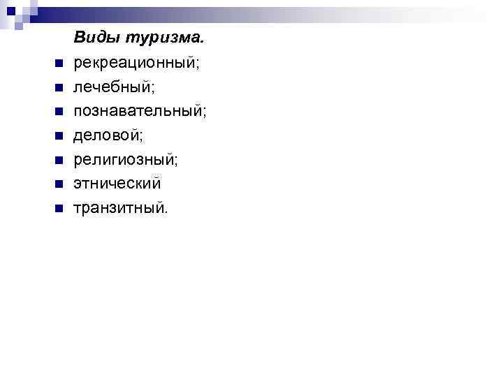 Виды туризма. n n n n рекреационный; лечебный; познавательный; деловой; религиозный; этнический транзитный. 