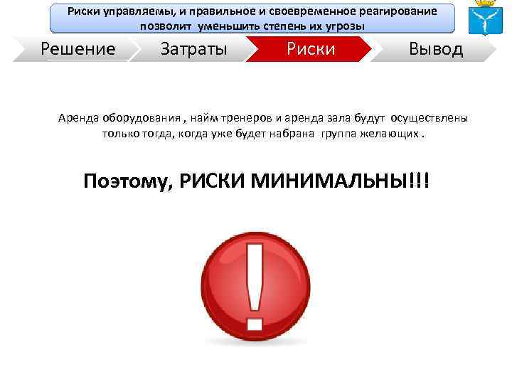 Риски управляемы, и правильное и своевременное реагирование позволит уменьшить степень их угрозы Решение Затраты