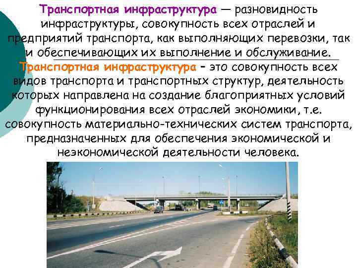 Транспортная инфраструктура — разновидность инфраструктуры, совокупность всех отраслей и предприятий транспорта, как выполняющих перевозки,