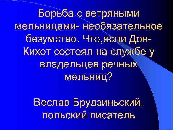 Борьба с ветряными мельницами- необязательное безумство. Что, если Дон. Кихот состоял на службе у