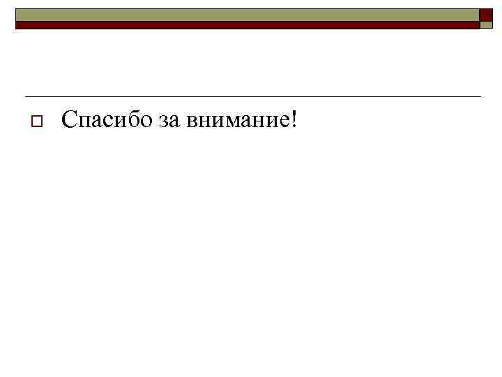 o Спасибо за внимание! 