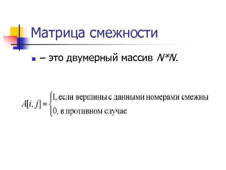Матрица смежности n – это двумерный массив N*N. 