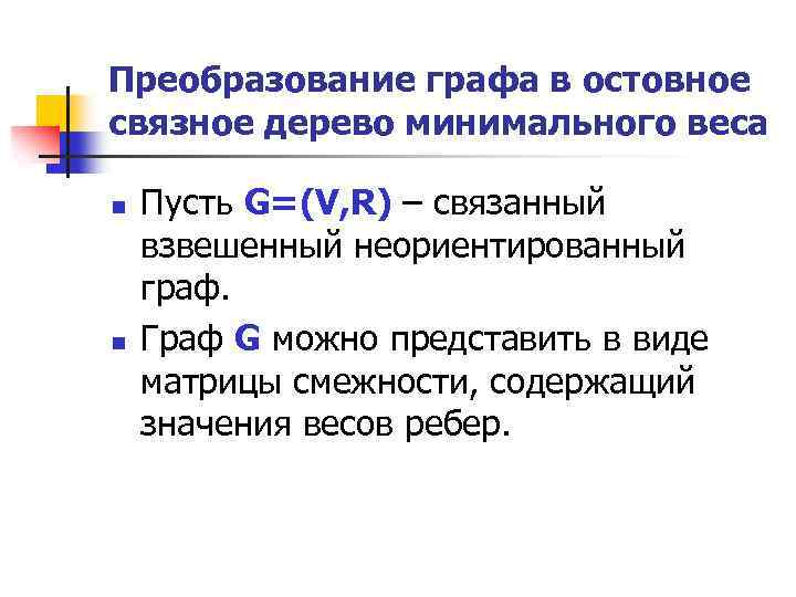 Преобразование графа в остовное связное дерево минимального веса n n Пусть G=(V, R) –
