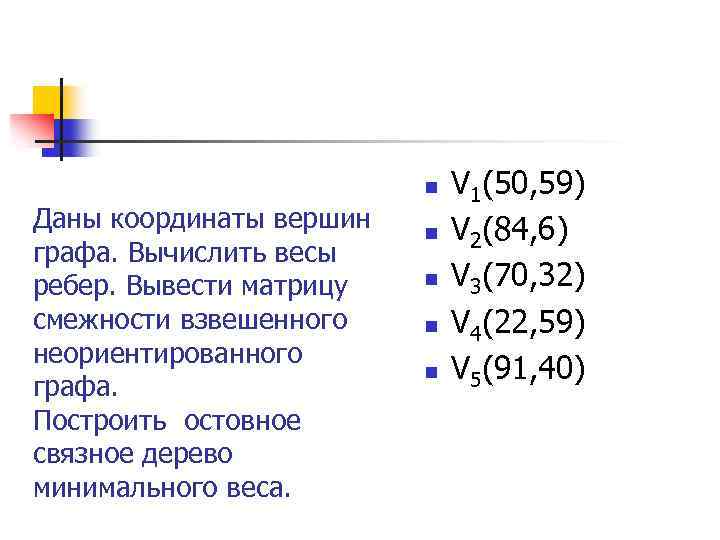 n Даны координаты вершин графа. Вычислить весы ребер. Вывести матрицу смежности взвешенного неориентированного графа.
