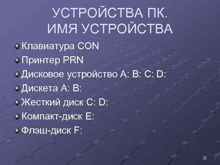 УСТРОЙСТВА ПК. ИМЯ УСТРОЙСТВА Клавиатура CON Принтер PRN Дисковое устройство A: B: C: D: