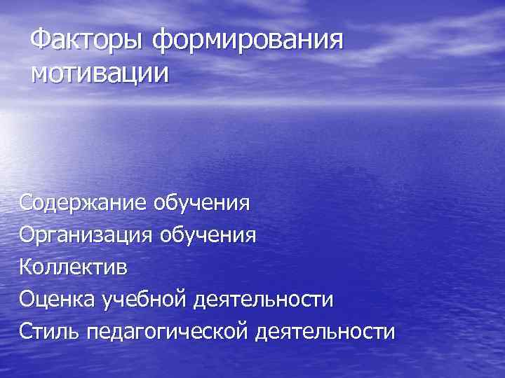 Факторы формирования мотивации Содержание обучения Организация обучения Коллектив Оценка учебной деятельности Стиль педагогической деятельности