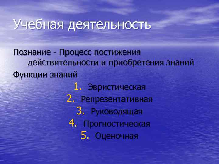 Учебная деятельность Познание - Процесс постижения действительности и приобретения знаний Функции знаний 1. Эвристическая