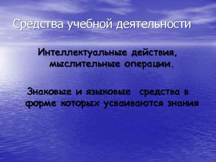 Средства учебной деятельности Интеллектуальные действия, мыслительные операции. Знаковые и языковые средства в форме которых