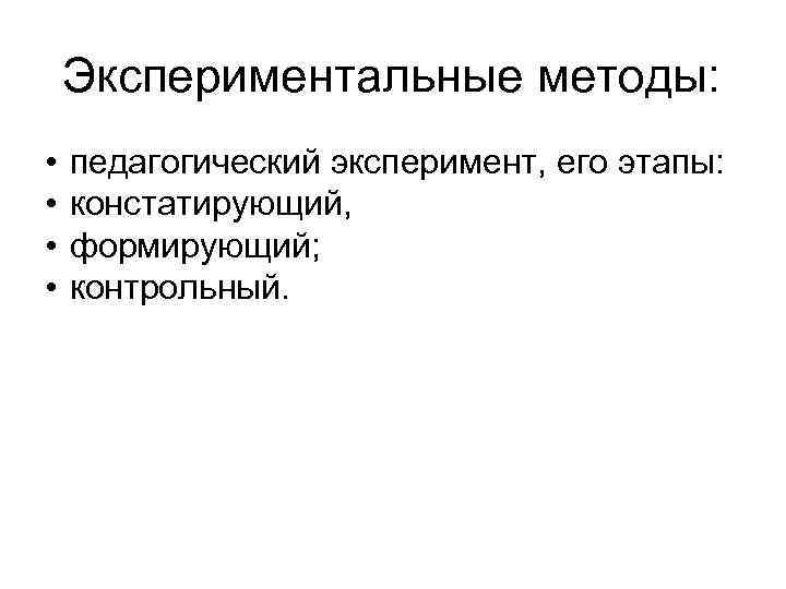 Экспериментальные методы: • • педагогический эксперимент, его этапы: констатирующий, формирующий; контрольный. 