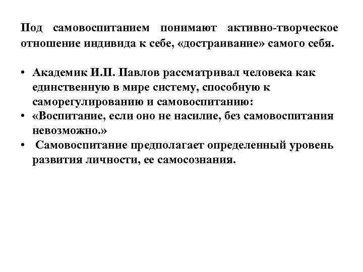 Под самовоспитанием понимают активно-творческое отношение индивида к себе, «достраивание» самого себя. • Академик И.