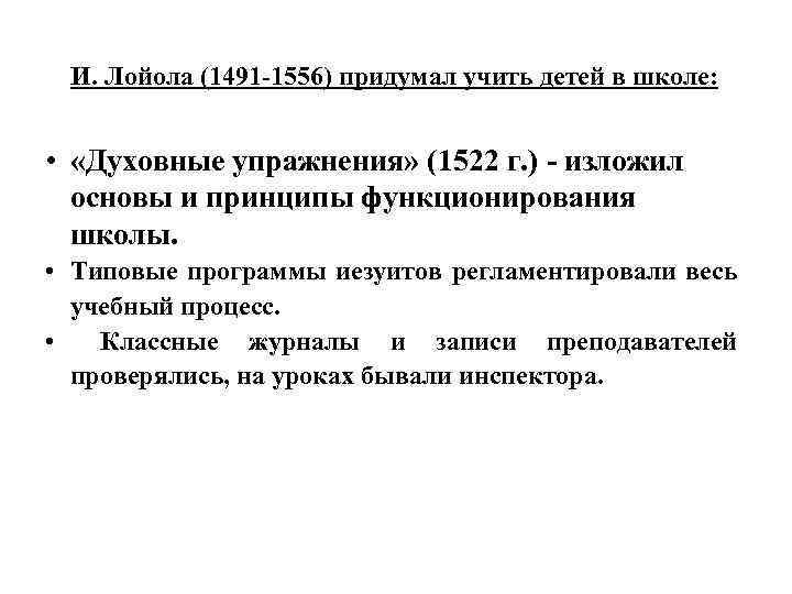 И. Лойола (1491 -1556) придумал учить детей в школе: • «Духовные упражнения» (1522 г.
