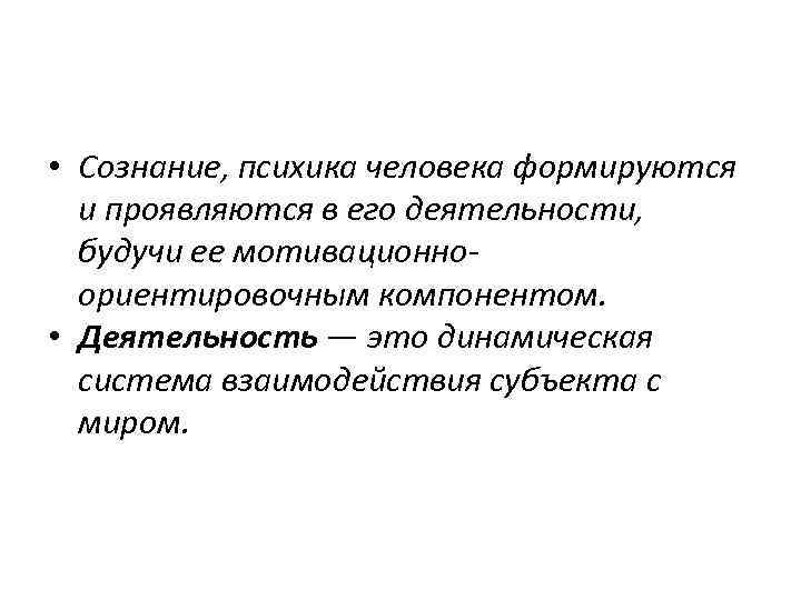  • Сознание, психика человека формируются и проявляются в его деятельности, будучи ее мотивационноориентировочным