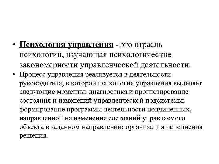  • Психология управления - это отрасль психологии, изучающая психологические закономерности управленческой деятельности. •