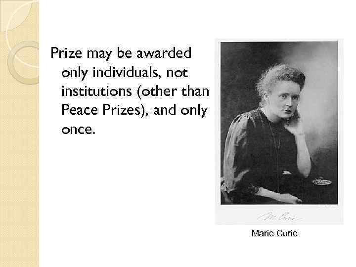 Prize may be awarded only individuals, not institutions (other than Peace Prizes), and only