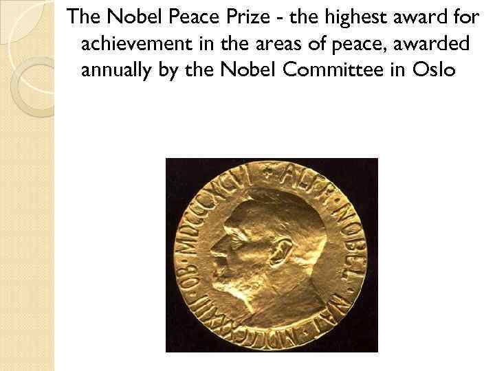 The Nobel Peace Prize - the highest award for achievement in the areas of