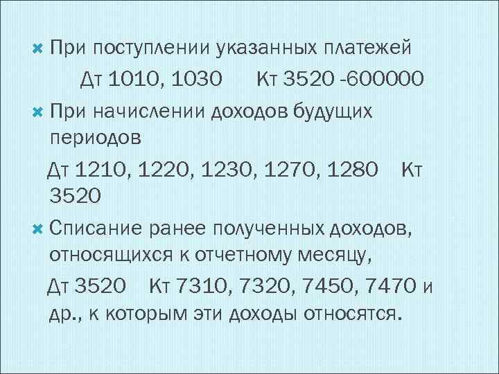  При поступлении указанных платежей Дт 1010, 1030 Кт 3520 -600000 При начислении доходов