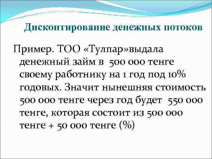 Дисконтирование денежных потоков Пример. ТОО «Тулпар» выдала денежный займ в 500 000 тенге своему