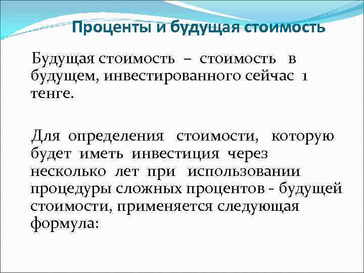 Проценты и будущая стоимость Будущая стоимость – стоимость в будущем, инвестированного сейчас 1 тенге.