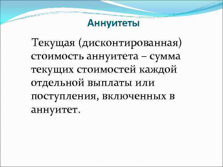 Аннуитеты Текущая (дисконтированная) стоимость аннуитета – сумма текущих стоимостей каждой отдельной выплаты или поступления,