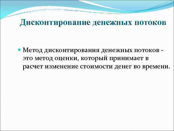 Дисконтирование денежных потоков Метод дисконтирования денежных потоков это метод оценки, который принимает в расчет