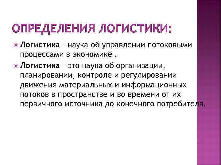 ОПРЕДЕЛЕНИЯ ЛОГИСТИКИ: Логистика – наука об управлении потоковыми процессами в экономике. Логистика – это