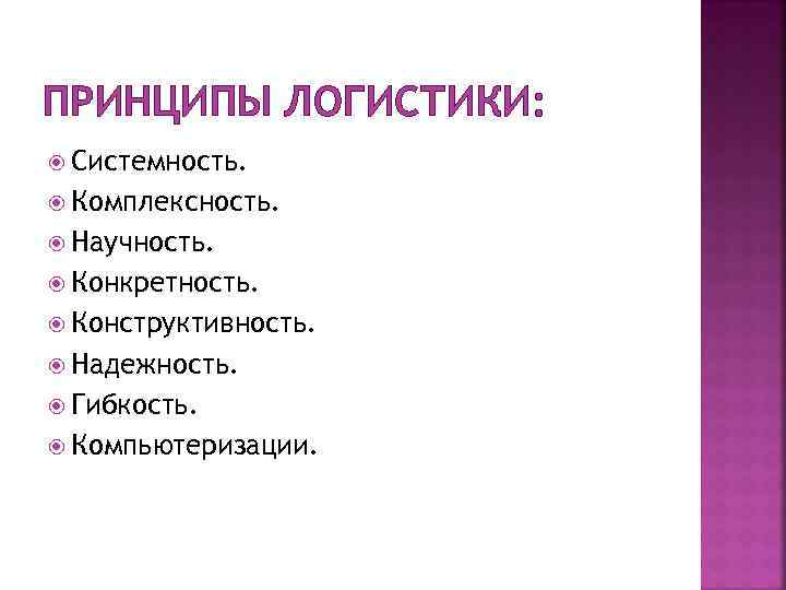 ПРИНЦИПЫ ЛОГИСТИКИ: Системность. Комплексность. Научность. Конкретность. Конструктивность. Надежность. Гибкость. Компьютеризации. 
